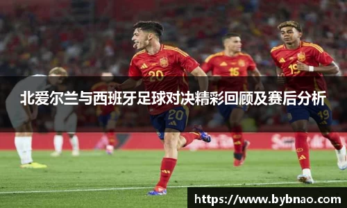 北爱尔兰与西班牙足球对决精彩回顾及赛后分析